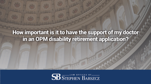 How important is it to have the support of my doctor in an OPM disability retirement application?